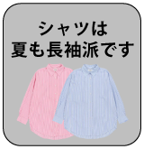 シャツは、夏も長袖派です